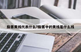 股票黄线代表什么?股票中的黄线是什么线