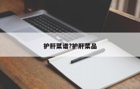 护肝菜谱?护肝菜品